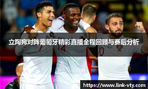 立陶宛对阵葡萄牙精彩直播全程回顾与赛后分析
